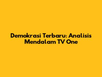 Demokrasi Terbaru: Analisis Mendalam TV One