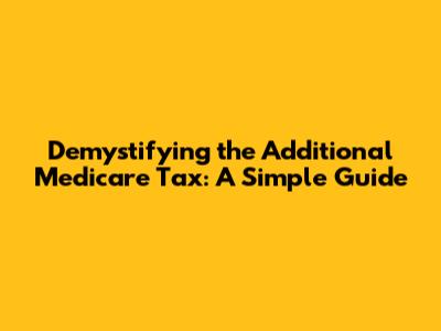 Demystifying the Additional Medicare Tax: A Simple Guide