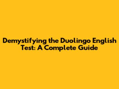 Demystifying the Duolingo English Test: A Complete Guide