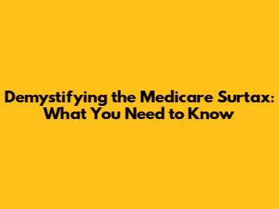 Demystifying the Medicare Surtax: What You Need to Know