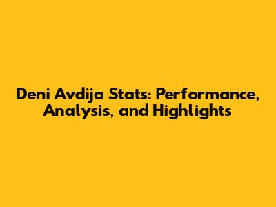 Deni Avdija Stats: Performance, Analysis, and Highlights