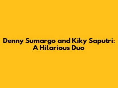 Denny Sumargo and Kiky Saputri: A Hilarious Duo