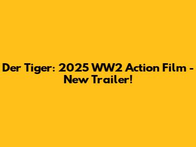 Der Tiger: 2025 WW2 Action Film - New Trailer!