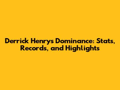 Derrick Henry's Dominance: Stats, Records, and Highlights