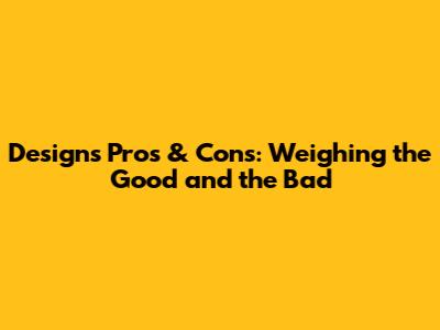 Design's Pros & Cons: Weighing the Good and the Bad