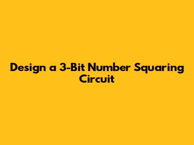 Design a 3-Bit Number Squaring Circuit