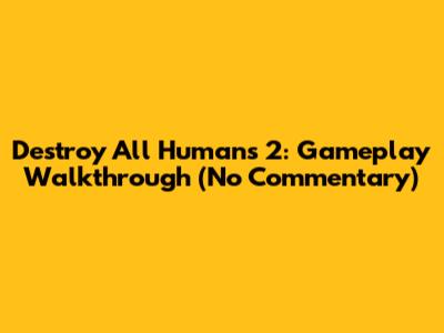 Destroy All Humans 2: Gameplay Walkthrough (No Commentary)