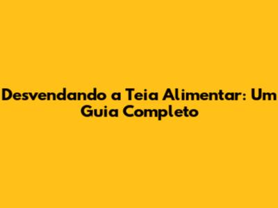 Desvendando a Teia Alimentar: Um Guia Completo