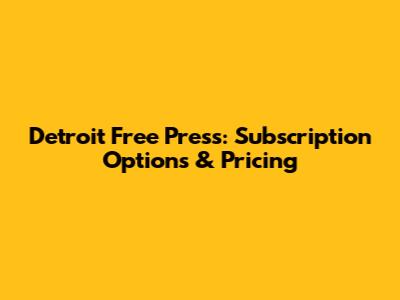 Detroit Free Press: Subscription Options & Pricing