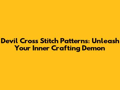 Devil Cross Stitch Patterns: Unleash Your Inner Crafting Demon