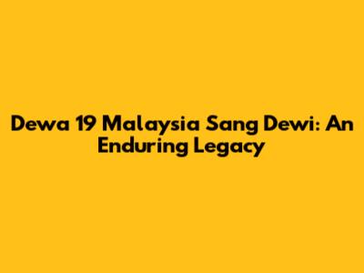 Dewa 19 Malaysia Sang Dewi: An Enduring Legacy