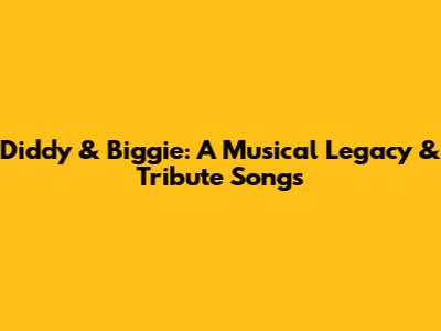 Diddy & Biggie: A Musical Legacy & Tribute Songs
