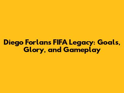 Diego Forlan's FIFA Legacy: Goals, Glory, and Gameplay