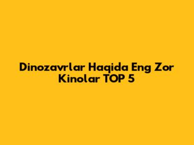 Dinozavrlar Haqida Eng Zo'r Kinolar TOP 5