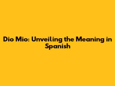 Dio Mio: Unveiling the Meaning in Spanish