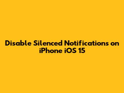 Disable Silenced Notifications on iPhone iOS 15