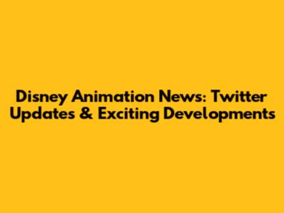 Disney Animation News: Twitter Updates & Exciting Developments