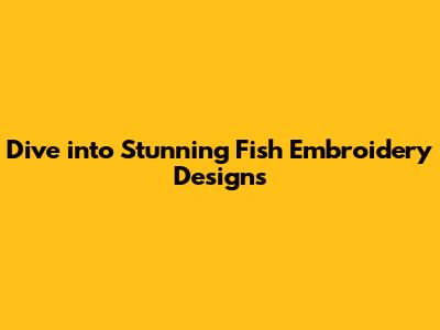 Dive into Stunning Fish Embroidery Designs