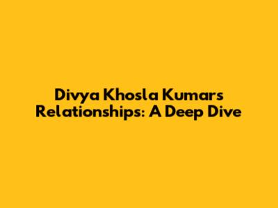 Divya Khosla Kumar's Relationships: A Deep Dive