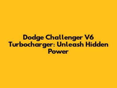 Dodge Challenger V6 Turbocharger: Unleash Hidden Power