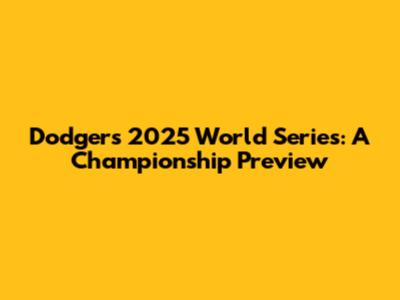 Dodgers 2025 World Series: A Championship Preview
