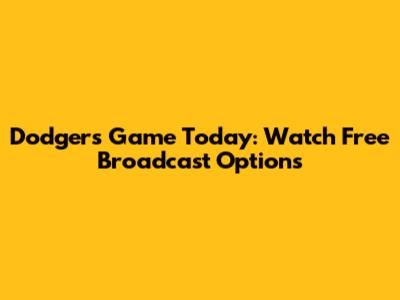 Dodgers Game Today: Watch Free Broadcast Options