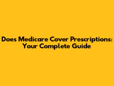 Does Medicare Cover Prescriptions: Your Complete Guide