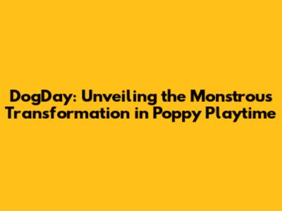 DogDay: Unveiling the Monstrous Transformation in Poppy Playtime