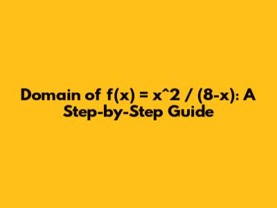 Domain of f(x) = x^2 / (8-x): A Step-by-Step Guide