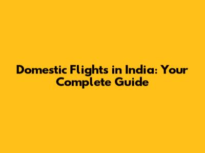 Domestic Flights in India: Your Complete Guide