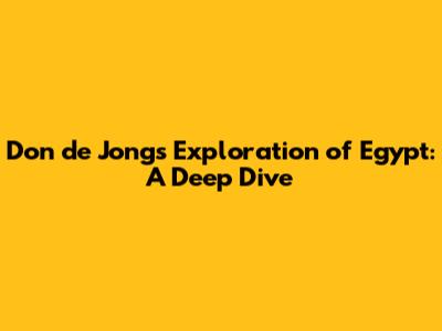 Don de Jong's Exploration of Egypt: A Deep Dive
