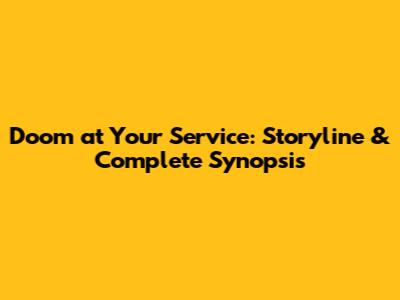 Doom at Your Service: Storyline & Complete Synopsis
