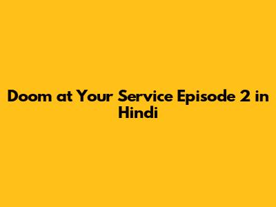Doom at Your Service Episode 2 in Hindi