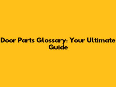 Door Parts Glossary: Your Ultimate Guide