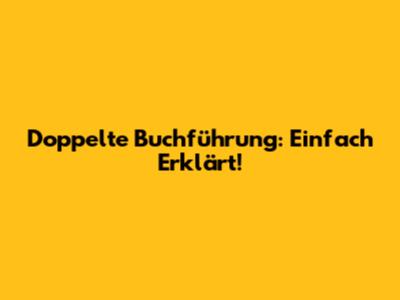 Doppelte Buchführung: Einfach Erklärt!
