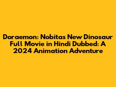 Doraemon: Nobita's New Dinosaur Full Movie in Hindi Dubbed: A 2024 Animation Adventure