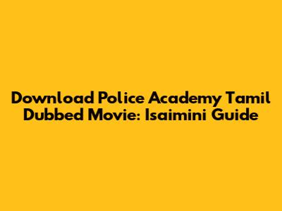 Download Police Academy Tamil Dubbed Movie: Isaimini Guide