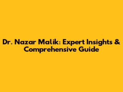 Dr. Nazar Malik: Expert Insights & Comprehensive Guide