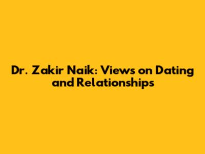 Dr. Zakir Naik: Views on Dating and Relationships