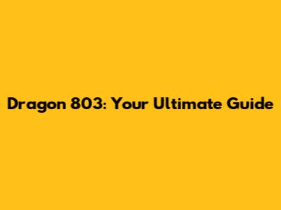 Dragon 803: Your Ultimate Guide