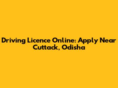 Driving Licence Online: Apply Near Cuttack, Odisha