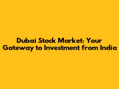 Dubai Stock Market: Your Gateway to Investment from India
