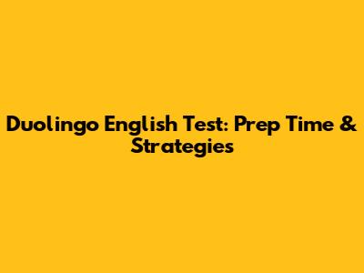 Duolingo English Test: Prep Time & Strategies