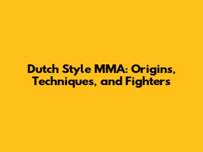 Dutch Style MMA: Origins, Techniques, and Fighters