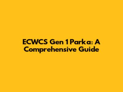 ECWCS Gen 1 Parka: A Comprehensive Guide
