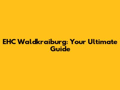 EHC Waldkraiburg: Your Ultimate Guide