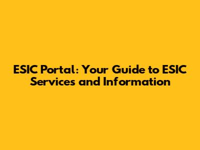 ESIC Portal: Your Guide to ESIC Services and Information