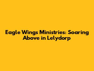 Eagle Wings Ministries: Soaring Above in Lelydorp