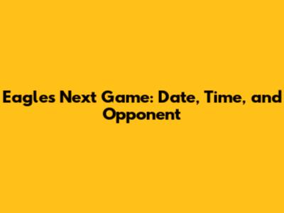 Eagles Next Game: Date, Time, and Opponent