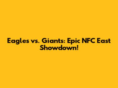 Eagles vs. Giants: Epic NFC East Showdown!